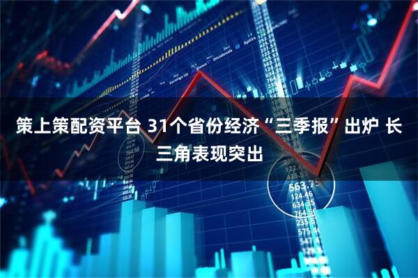 策上策配资平台 31个省份经济“三季报”出炉 长三角表现突出